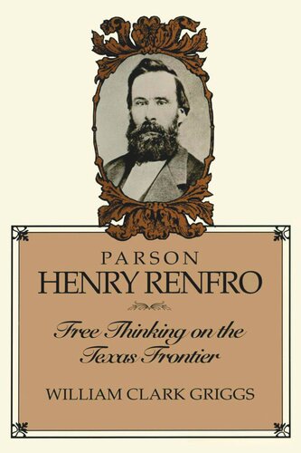 Parson Henry Renfro Free Thinking On The Texas Frontier William C Griggs