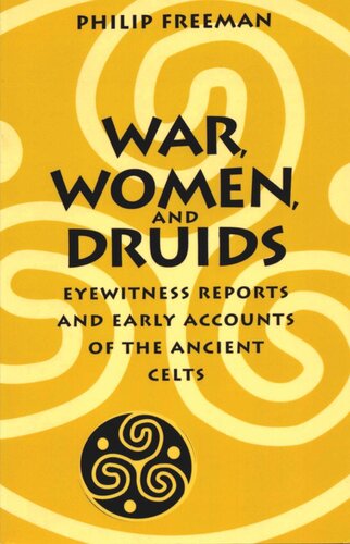 War Women And Druids Eyewitness Reports And Early Accounts Of The Ancient Celts Philip Freeman
