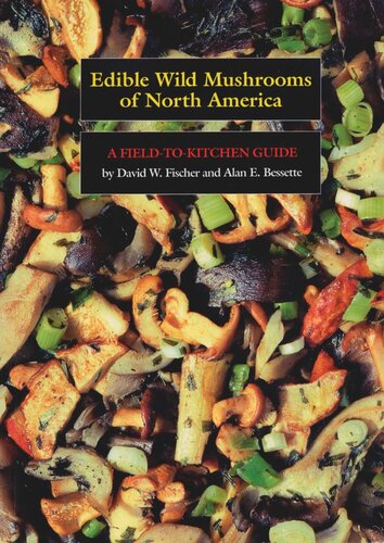 Edible Wild Mushrooms Of North America A Fieldtokitchen Guide David W Fischer Alan E Bessette