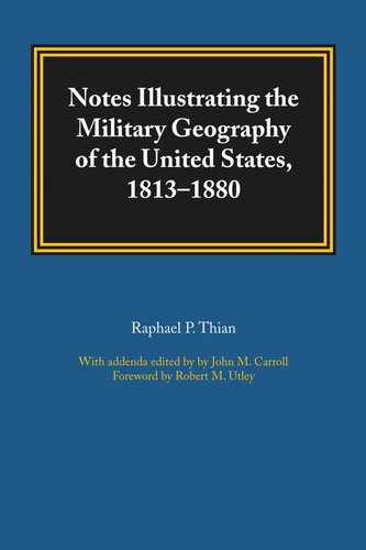 Notes Illustrating The Military Geography Of The United States 18131880 Raphael P Thian Editor John M Carroll Editor Robert M Utley Editor