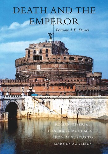 Death And The Emperor Roman Imperial Funerary Monuments From Augustus To Marcus Aurelius Penelope J E Davies