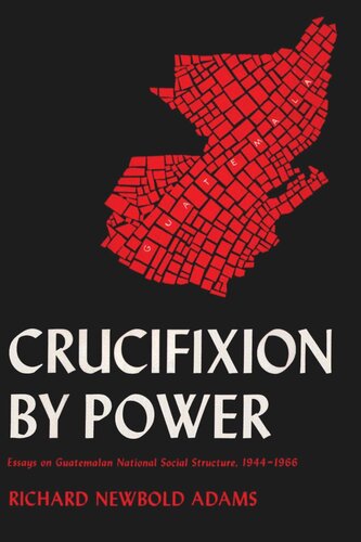 Crucifixion By Power Essays On Guatemalan National Social Structure 19441966 Richard Newbold Adams