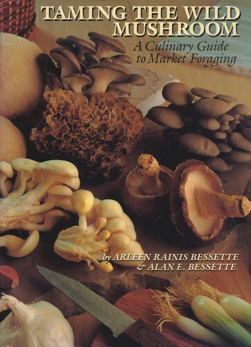 Taming The Wild Mushroom A Culinary Guide To Market Foraging Arleen R Bessette Alan E Bessette