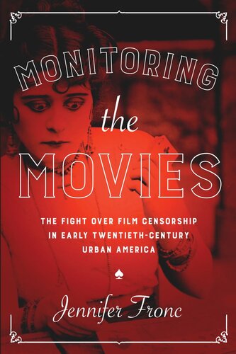 Monitoring The Movies The Fight Over Film Censorship In Early Twentiethcentury Urban America Jennifer Fronc