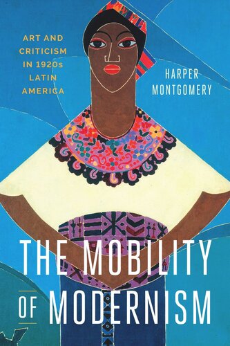 The Mobility Of Modernism Art And Criticism In 1920s Latin America Harper Montgomery