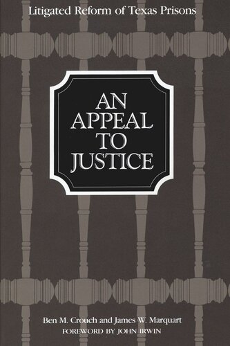 An Appeal To Justice Litigated Reform Of Texas Prisons Ben M Crouch James W Marquart