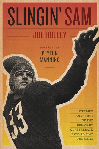 Slingin Sam The Life And Times Of The Greatest Quarterback Ever To Play The Game Joe Holley Peyton Manning