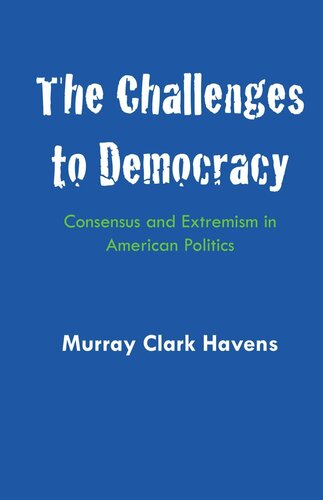 The Challenges To Democracy Consensus And Extremism In American Politics Murray Clark Havens