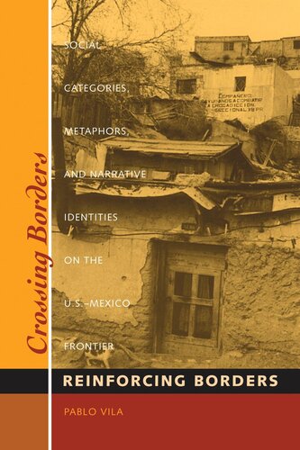 Crossing Borders Reinforcing Borders Social Categories Metaphors And Narrative Identities On The Usmexico Frontier Pablo Vila