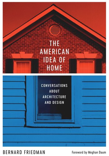 The American Idea Of Home Conversations About Architecture And Design Bernard Friedman Meghan Daum