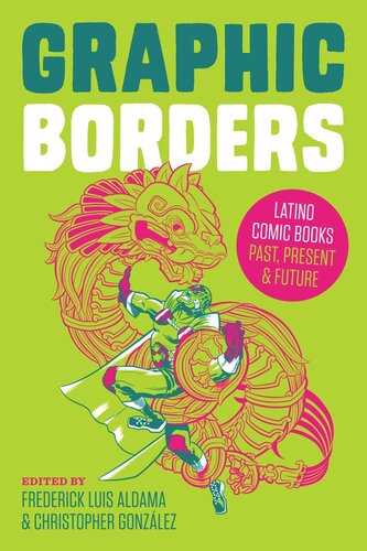 Graphic Borders Latino Comic Books Past Present And Future Frederick Luis Aldama Editor Christopher Gonzlez Editor