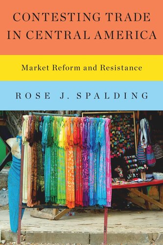 Contesting Trade In Central America Market Reform And Resistance Rose J Spalding