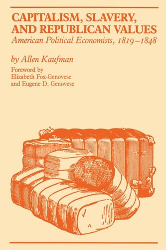 Capitalism Slavery And Republican Values American Political Economists 18191848 Allen Kaufman Elizabeth Foxgenovese Eugene D Genovese