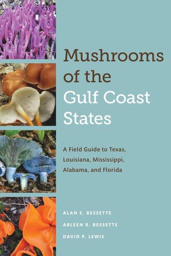 Mushrooms Of The Gulf Coast States A Field Guide To Texas Louisiana Mississippi Alabama And Florida Alan E Bessette Arleen R Bessette David P Lewis