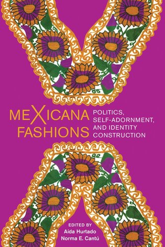 Mexicana Fashions Politics Selfadornment And Identity Construction Ada Hurtado Editor Norma E Cant Editor
