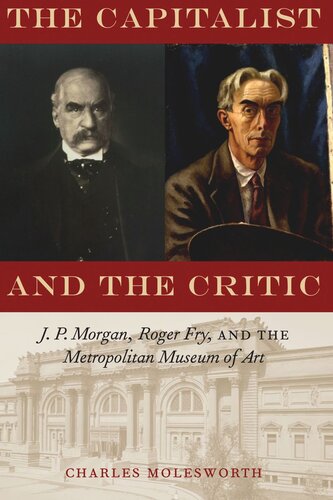 The Capitalist And The Critic J P Morgan Roger Fry And The Metropolitan Museum Of Art Charles Molesworth