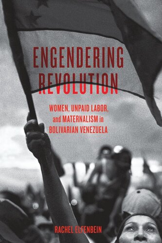 Engendering Revolution Women Unpaid Labor And Maternalism In Bolivarian Venezuela Rachel Elfenbein