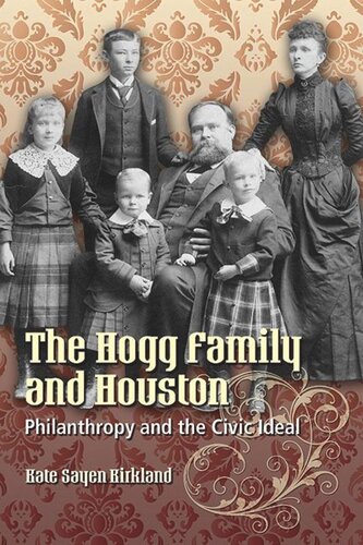 The Hogg Family And Houston Philanthropy And The Civic Ideal Kate Sayen Kirkland