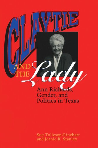 Claytie And The Lady Ann Richards Gender And Politics In Texas Sue Tollesonrinehart Jeanie R Stanley