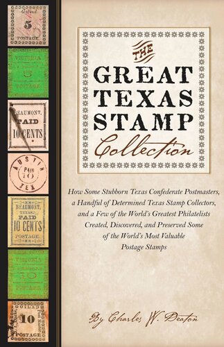 The Great Texas Stamp Collection How Some Stubborn Texas Confederate Postmasters A Handful Of Determined Texas Stamp Collectors And A Few Of The Worlds Greatest Philatelists Created Discovered And Preserved Some Of The Worlds Most Valuable Postage Charles W Deaton