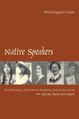 Native Speakers Ella Deloria Zora Neale Hurston Jovita Gonzalez And The Poetics Of Culture Mara Eugenia Cotera