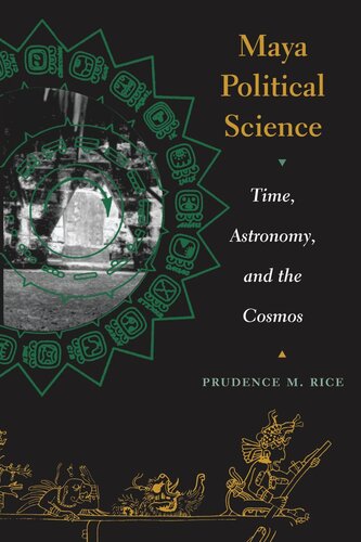 Maya Political Science Time Astronomy And The Cosmos Prudence M Rice