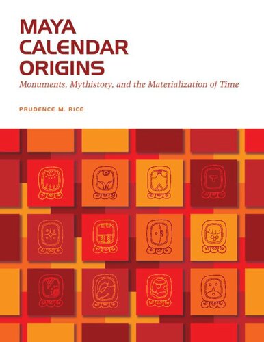 Maya Calendar Origins Monuments Mythistory And The Materialization Of Time Prudence M Rice