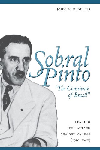 Sobral Pinto The Conscience Of Brazil Leading The Attack Against Vargas 19301945 John W F Dulles