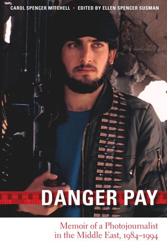 Danger Pay Memoir Of A Photojournalist In The Middle East 19841994 Carol Spencer Mitchell Editor Ellen Spencer Susman Editor