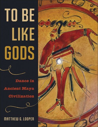 To Be Like Gods Dance In Ancient Maya Civilization Matthew G Looper