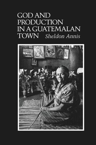God And Production In A Guatemalan Town Sheldon Annis