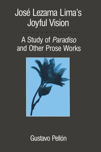 Jos Lezama Limas Joyful Vision A Study Of Paradiso And Other Prose Works Gustavo Pelln