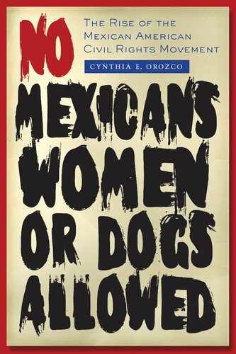 No Mexicans Women Or Dogs Allowed The Rise Of The Mexican American Civil Rights Movement Cynthia E Orozco