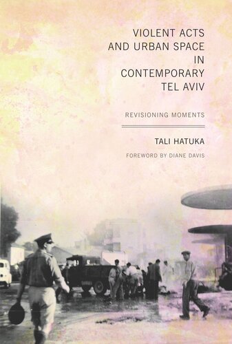 Violent Acts And Urban Space In Contemporary Tel Aviv Revisioning Moments Tali Hatuka Diane E Davis