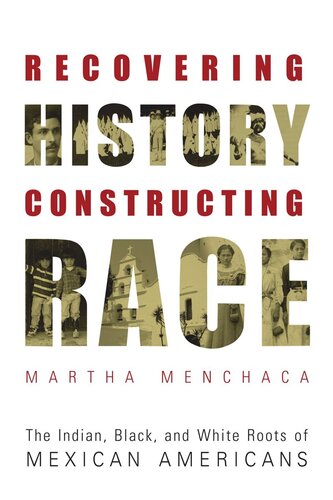 Recovering History Constructing Race The Indian Black And White Roots Of Mexican Americans Martha Menchaca