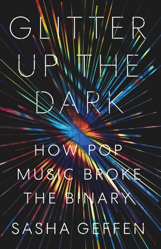 Glitter Up The Dark How Pop Music Broke The Binary Sasha Geffen