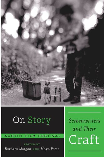 On Story Screenwriters And Their Craft Austin Film Festival Editor Barbara Morgan Editor Maya Perez Editor