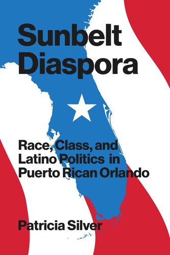 Sunbelt Diaspora Race Class And Latino Politics In Puerto Rican Orlando Patricia Silver