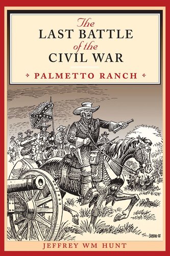 The Last Battle Of The Civil War Palmetto Ranch Jeffrey Wm Hunt