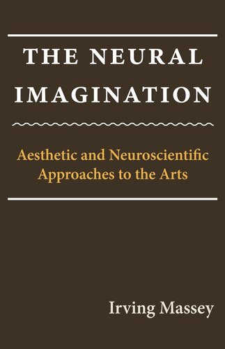 The Neural Imagination Aesthetic And Neuroscientific Approaches To The Arts Irving Massey