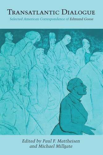 Transatlantic Dialogue Selected American Correspondence Of Edmund Gosse Paul F Mattheisen Editor Michael Millgate Editor