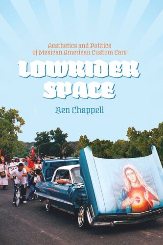 Lowrider Space Aesthetics And Politics Of Mexican American Custom Cars Ben Chappell