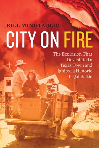 City On Fire The Explosion That Devastated A Texas Town And Ignited A Historic Legal Battle Bill Minutaglio