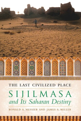 The Last Civilized Place Sijilmasa And Its Saharan Destiny Ronald A Messier James A Miller