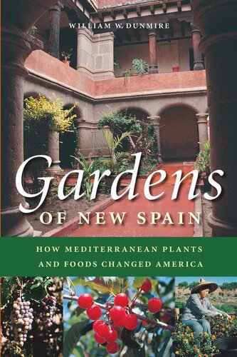 Gardens Of New Spain How Mediterranean Plants And Foods Changed America William W Dunmire Evangeline L Dunmire