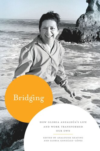 Bridging How Gloria Anzaldas Life And Work Transformed Our Own Analouise Keating Editor Gloria Gonzlezlpez Editor