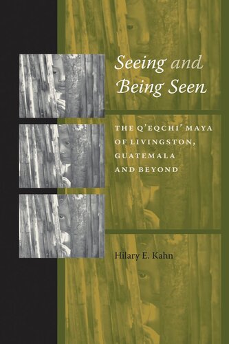 Seeing And Being Seen The Qeqchi Maya Of Livingston Guatemala And Beyond Hilary E Kahn