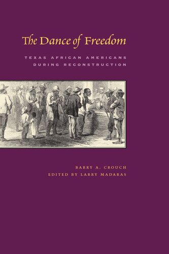 The Dance Of Freedom Texas African Americans During Reconstruction Barry A Crouch Editor Larry Madaras Editor Arnoldo De Len Editor