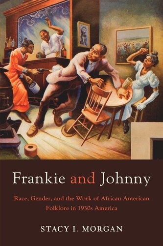 Frankie And Johnny Race Gender And The Work Of African American Folklore In 1930s America Stacy I Morgan