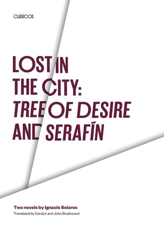 Lost In The City Tree Of Desire And Serafin Two Novels By Ignacio Solares Ignacio Solares Carolyn Brushwood John S Brushwood